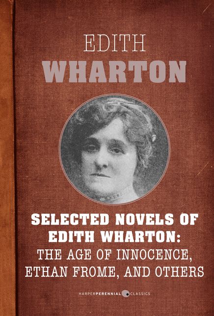 Selected Novels Of Edith Wharton: The Age of Innocence, Ethan Frome, The House of Mirth, and Madame de Treymes