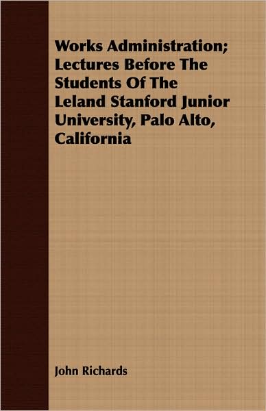 Works Administration; Lectures Before The Students Of The Leland Stanford Junior University, Palo Alto, California