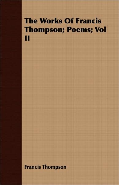 The Works of Francis Thompson; Poems; Vol II