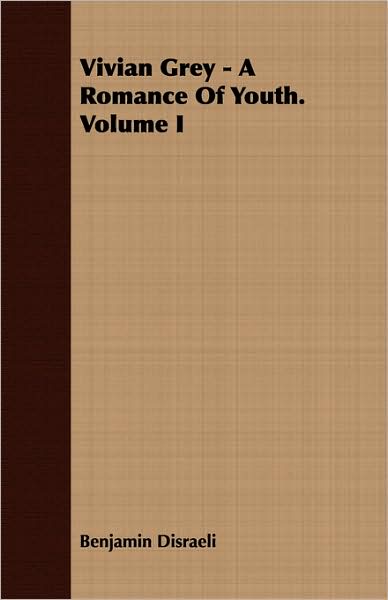 Vivian Grey - A Romance Of Youth. Volume I
