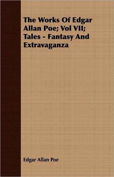 The Works Of Edgar Allan Poe; Vol Vii; Tales - Fantasy And Extravaganza