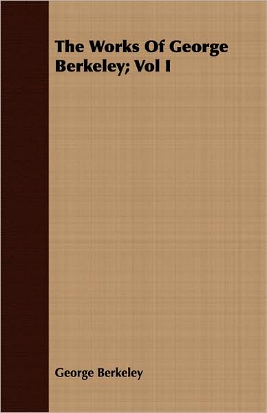 The Works of George Berkeley; Vol I