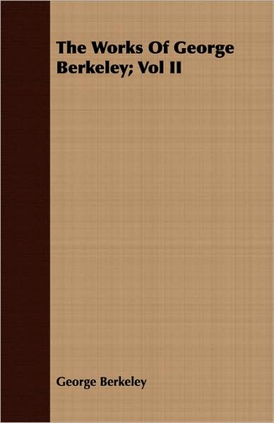 The Works of George Berkeley; Vol II