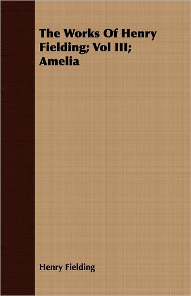 The Works Of Henry Fielding; Vol Iii; Amelia