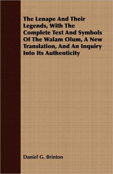 The Lenape and Their Legends, with the Complete Text and Symbols of the Walam Olum, a New Translation, and an Inquiry Into Its Authenticity