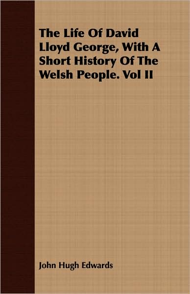 The Life Of David Lloyd George, With A Short History Of The Welsh People. Vol Ii