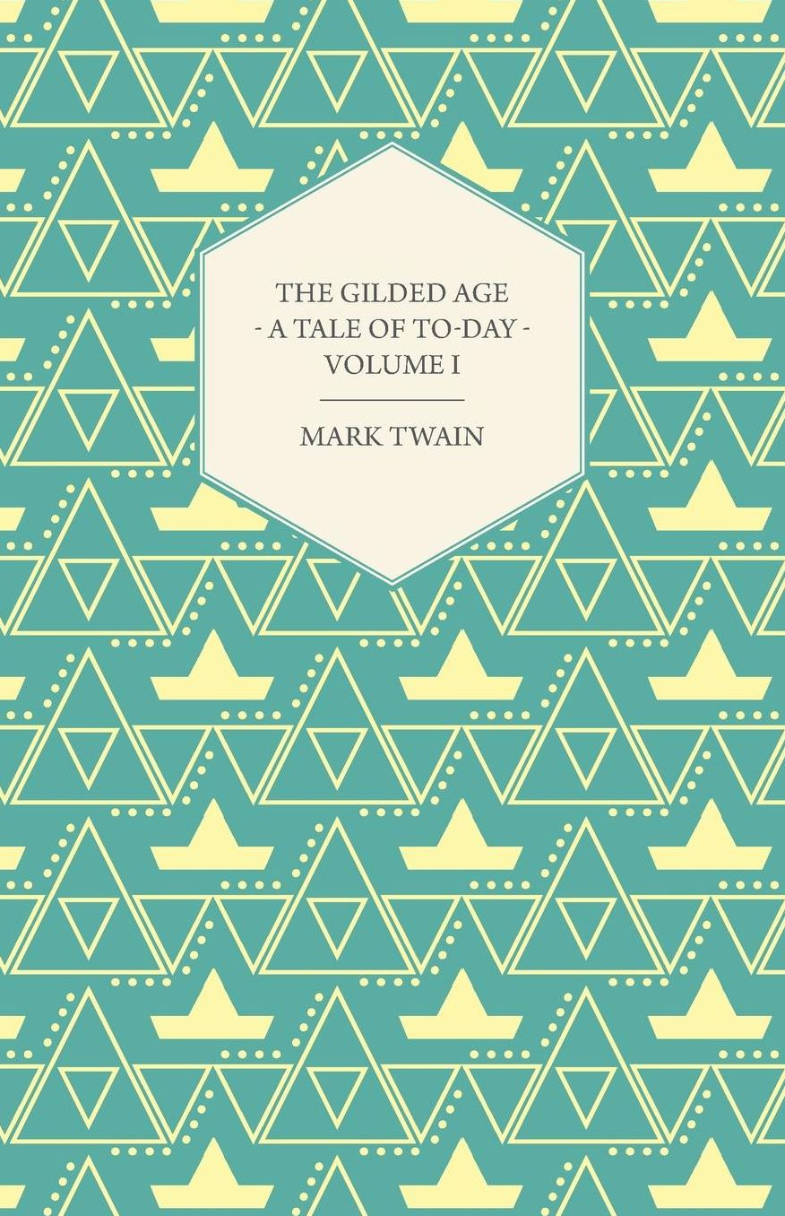 The Gilded Age - A Tale Of Today. Vol I