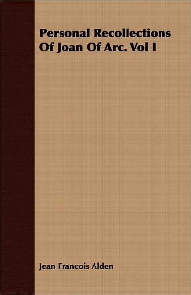 Personal Recollections of Joan of Arc. Vol I