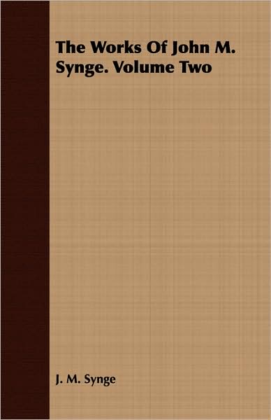 The Works Of John M. Synge. Volume Two