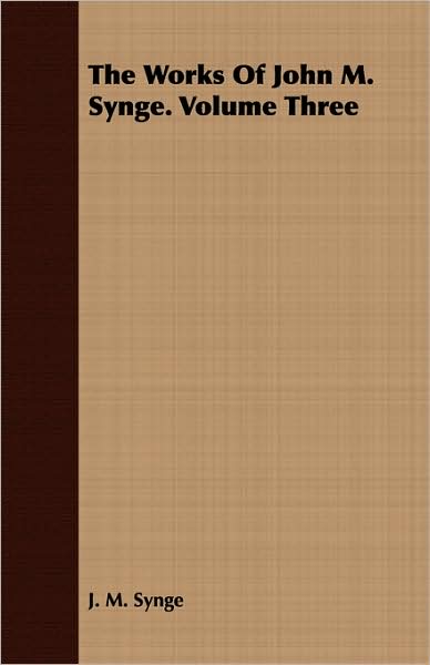 The Works Of John M. Synge. Volume Three