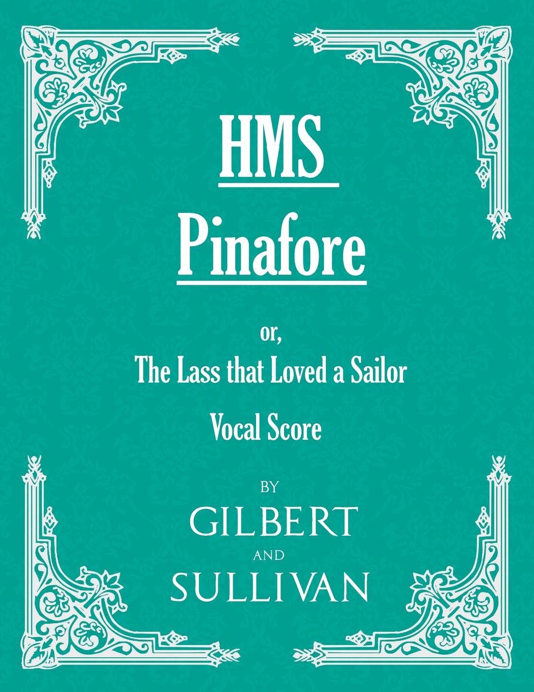 H.M.S. Pinafore - Or, The Lass That Loved A Sailor