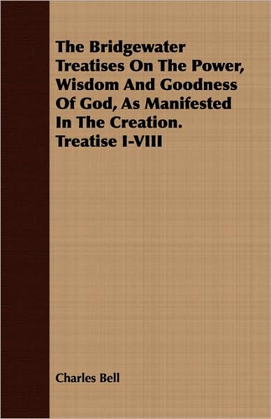 The Bridgewater Treatises on the Power, Wisdom and Goodness of God, as Manifested in the Creation. Treatise I-VIII