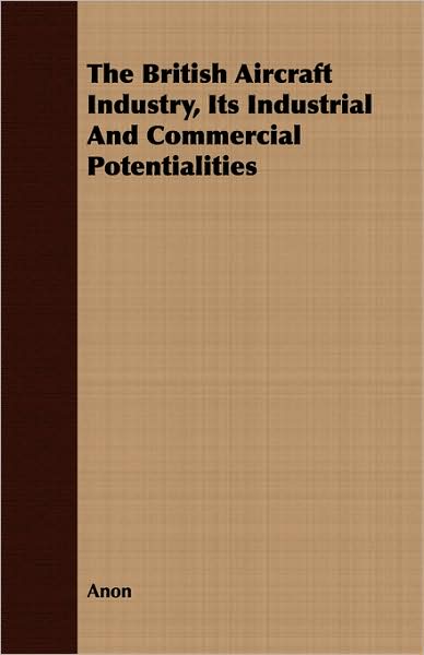 The British Aircraft Industry, Its Industrial and Commercial Potentialities
