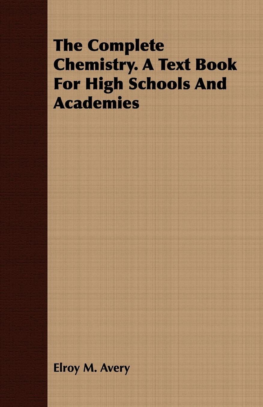 The Complete Chemistry. a Text Book for High Schools and Academies