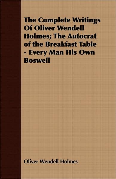 The Complete Writings Of Oliver Wendell Holmes; The Autocrat Of The Breakfast Table - Every Man His Own Boswell