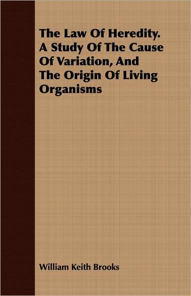 The Law of Heredity. a Study of the Cause of Variation, and the Origin of Living Organisms