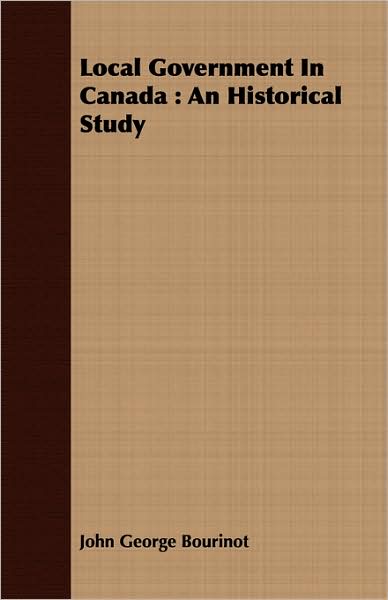 Local Government in Canada: An Historical Study