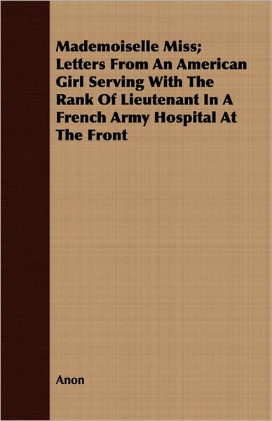 Mademoiselle Miss; Letters from an American Girl Serving with the Rank of Lieutenant in a French Army Hospital at the Front