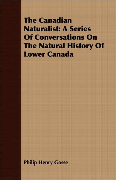 The Canadian Naturalist: A Series of Conversations on the Natural History of Lower Canada