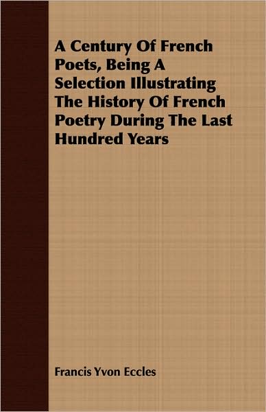 A Century Of French Poets, Being A Selection Illustrating The History Of French Poetry During The Last Hundred Years