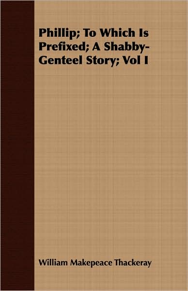 Phillip; To Which Is Prefixed; A Shabby-Genteel Story; Vol I
