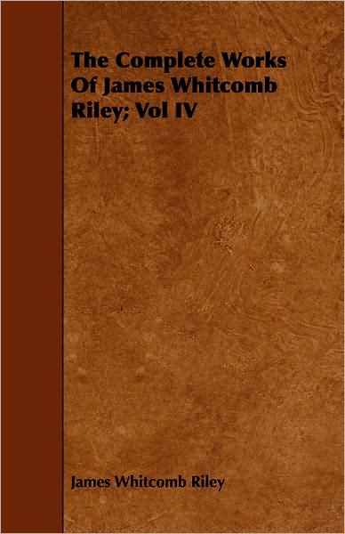 The Complete Works Of James Whitcomb Riley; Vol Iv
