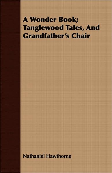 A Wonder Book; Tanglewood Tales, And Grandfather's Chair