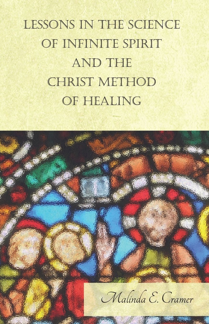 Lessons in the Science of Infinite Spirit, and the Christ Method of Healing