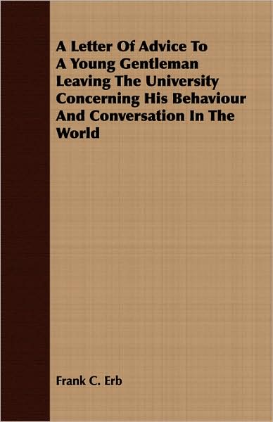 Letter of Advice to a Young Gentleman Leaving the University Concerning His Behaviour and Conversation in the World