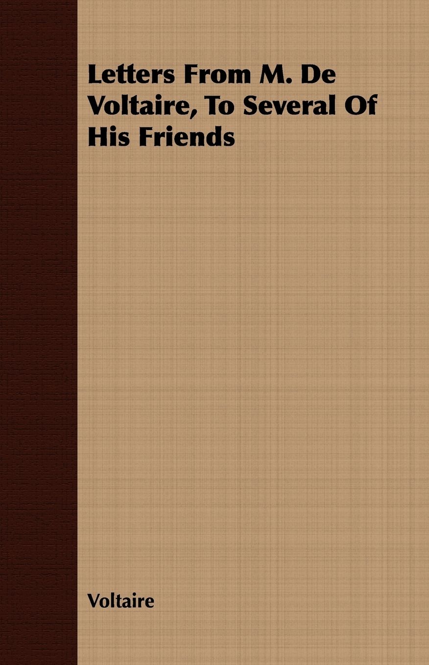 Letters from M. de Voltair, to Several of His Friends