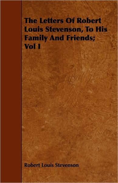 The Letters Of Robert Louis Stevenson, To His Family And Friends; Vol I