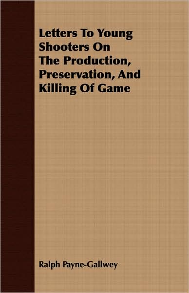 Letters To Young Shooters On The Production, Preservation, And Killing Of Game