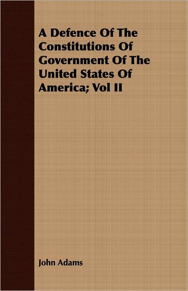 A Defence Of The Constitutions Of Government Of The United States Of America; Vol Ii