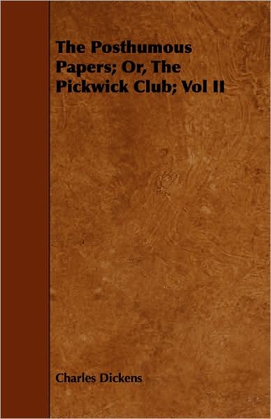 The Posthumous Papers; Or, The Pickwick Club; Vol Ii