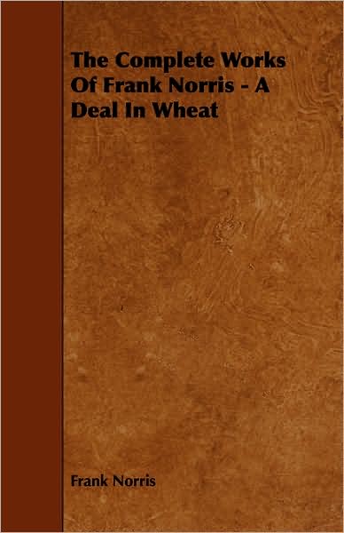 The Complete Works Of Frank Norris - A Deal In Wheat