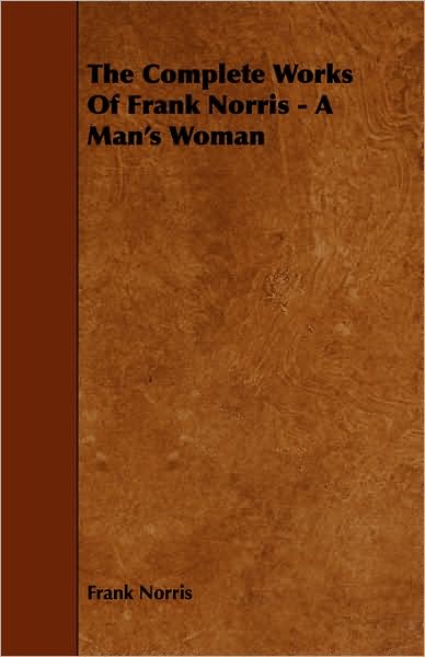 The Complete Works Of Frank Norris - A Man's Woman