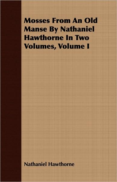 Mosses from an Old Manse by Nathaniel Hawthorne in Two Volumes, Volume I