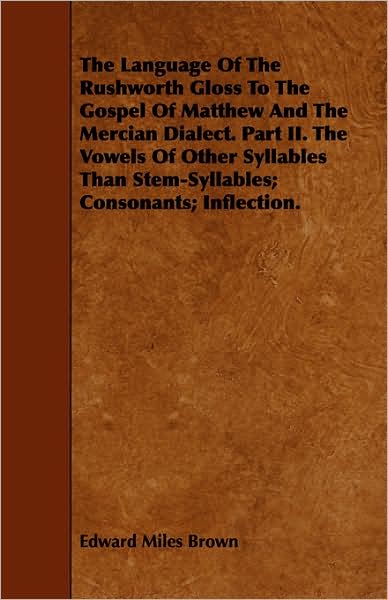 The Language of the Rushworth Gloss to the Gospel of Matthew and the Mercian Dialect. Part II. the Vowels of Other Syllables Than Stem-Syllables; Cons