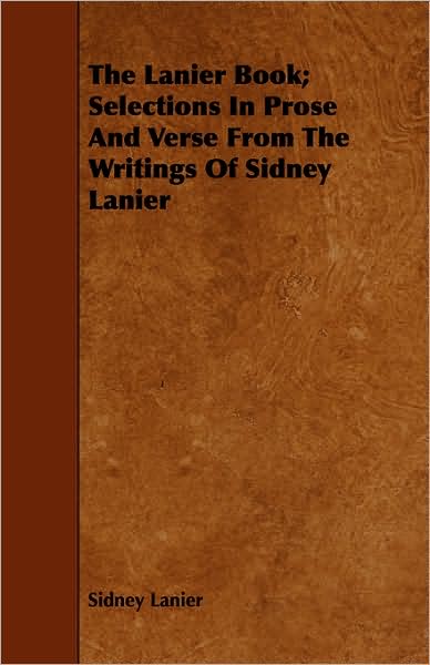 The Lanier Book; Selections in Prose and Verse from the Writings of Sidney Lanier
