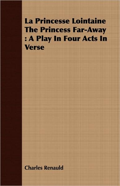 La Princesse Lointaine the Princess Far-Away: A Play in Four Acts in Verse