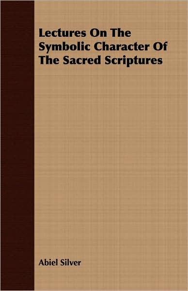 Lectures On The Symbolic Character Of The Sacred Scriptures