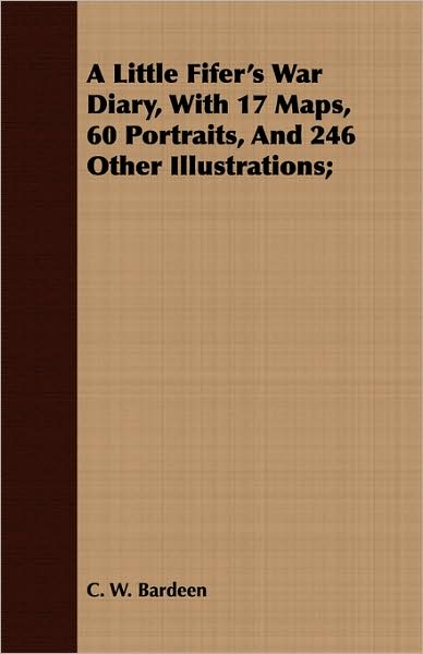 A Little Fifer's War Diary, With 17 Maps, 60 Portraits, And 246 Other Illustrations;