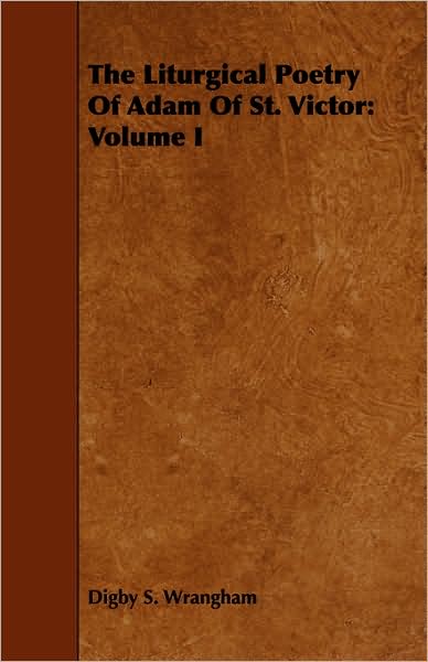 The Liturgical Poetry of Adam of St. Victor: Volume I