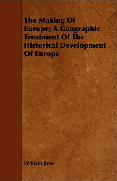 The Making Of Europe; A Geographic Treatment Of The Historical Development Of Europe