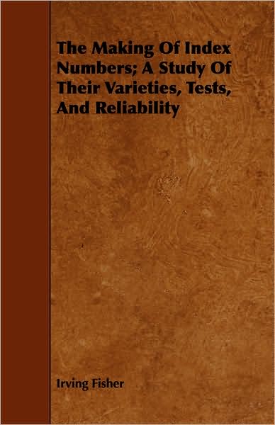 The Making of Index Numbers; A Study of Their Varieties, Tests, and Reliability