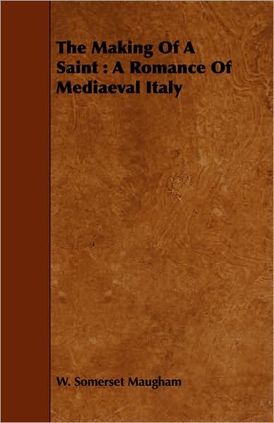 The Making of a Saint: A Romance of Mediaeval Italy