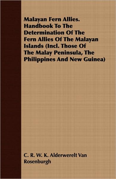 Malayan Fern Allies. Handbook to the Determination of the Fern Allies of the Malayan Islands (Incl. Those of the Malay Peninsula, the Philippines and
