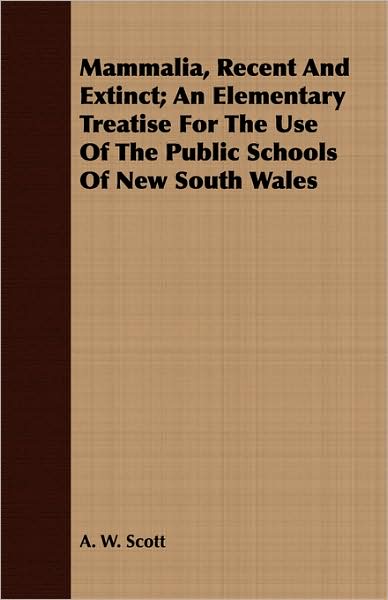 Mammalia, Recent And Extinct; An Elementary Treatise For The Use Of The Public Schools Of New South Wales