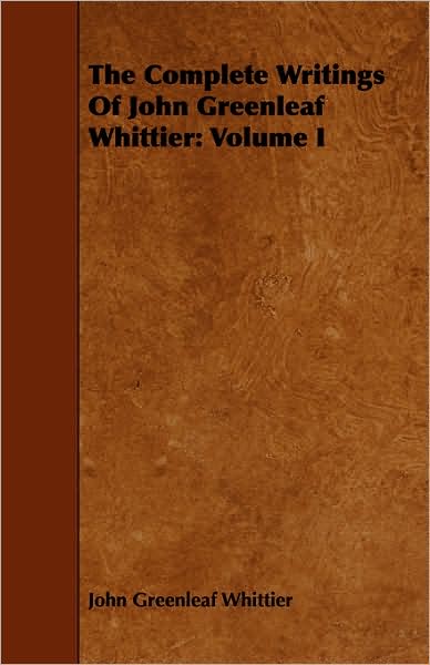 The Complete Writings Of John Greenleaf Whittier