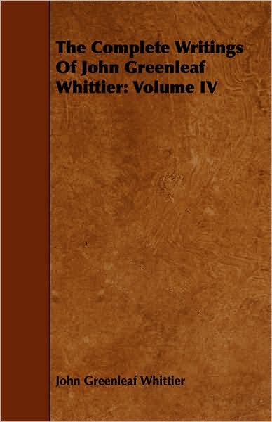 The Complete Writings Of John Greenleaf Whittier